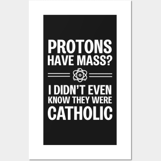 Protons Have Mass? I Didn't Even Know They Were Catholic Posters and Art